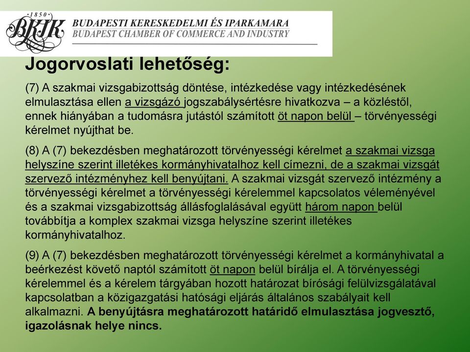 (8) A (7) bekezdésben meghatározott törvényességi kérelmet a szakmai vizsga helyszíne szerint illetékes kormányhivatalhoz kell címezni, de a szakmai vizsgát szervező intézményhez kell benyújtani.