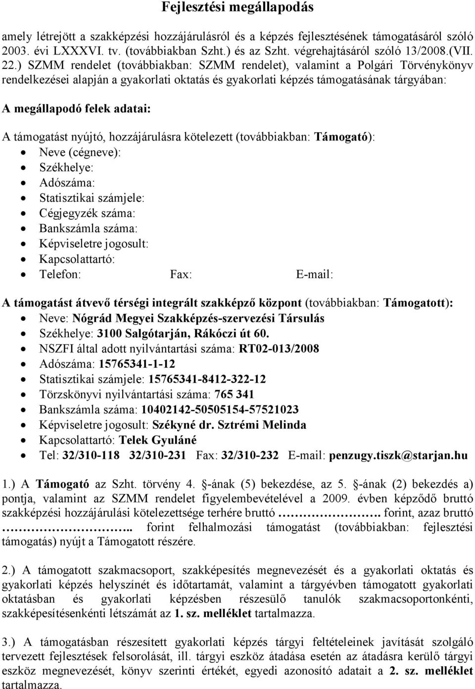 ) SZMM rendelet (továbbiakban: SZMM rendelet), valamint a Polgári Törvénykönyv rendelkezései alapján a gyakorlati oktatás és gyakorlati képzés támogatásának tárgyában: A megállapodó felek adatai: A