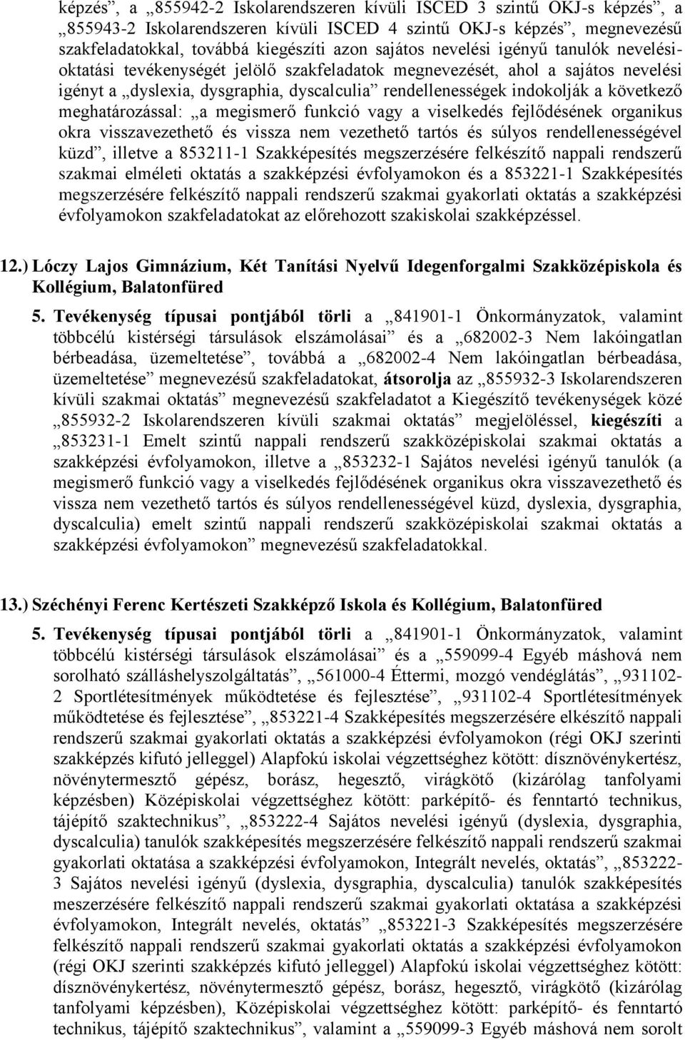 meghatározással: a megismerő funkció vagy a viselkedés fejlődésének organikus okra visszavezethető és vissza nem vezethető tartós és súlyos rendellenességével küzd, illetve a 853211-1 Szakképesítés