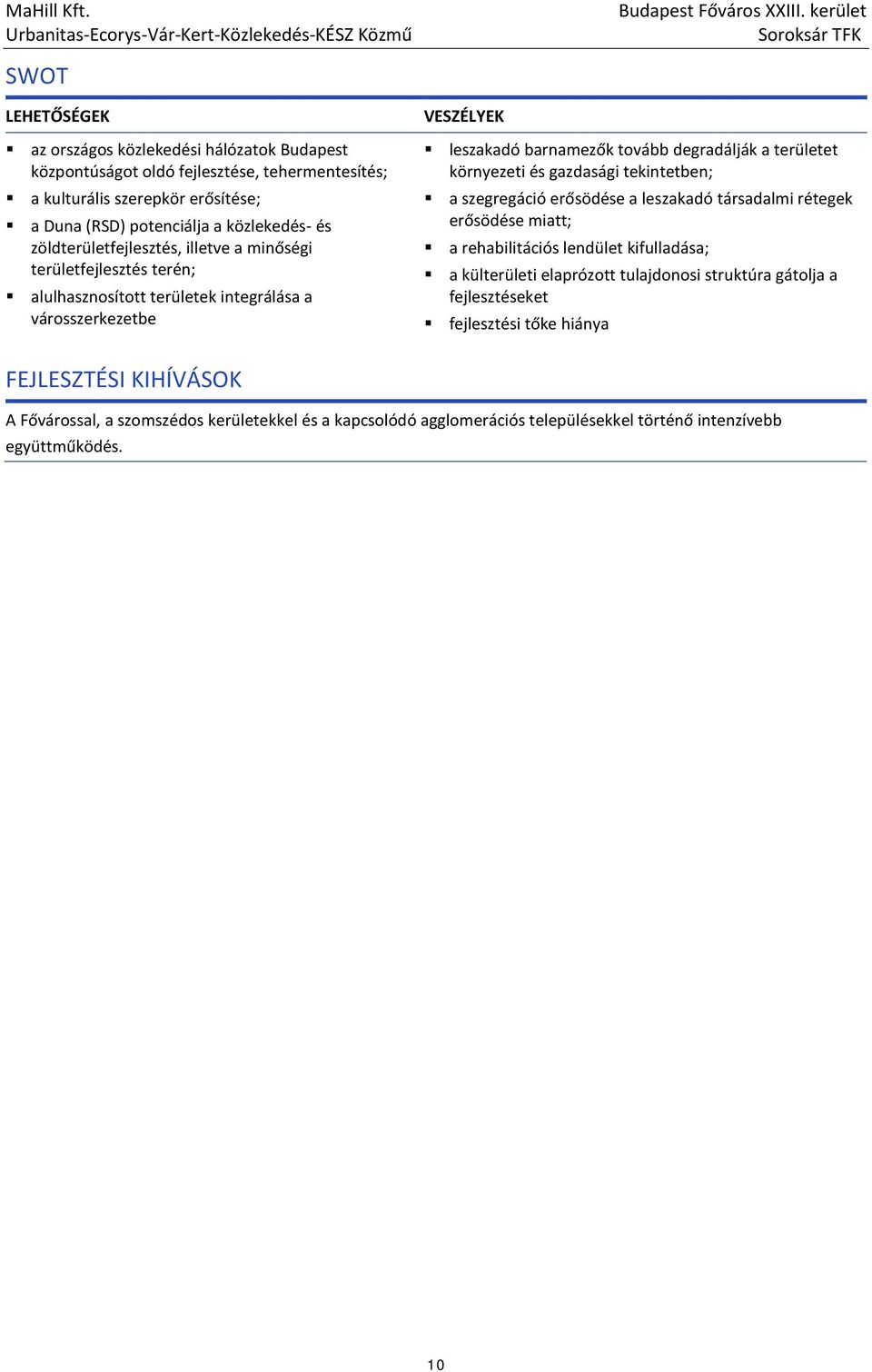 környezeti és gazdasági tekintetben; a szegregáció erősödése a leszakadó társadalmi rétegek erősödése miatt; a rehabilitációs lendület kifulladása; a külterületi elaprózott tulajdonosi