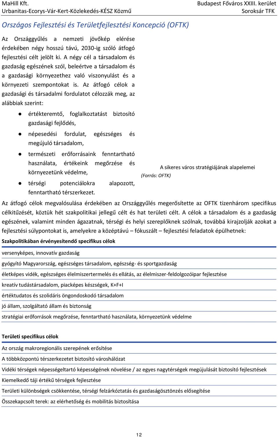 Az átfogó célok a gazdasági és társadalmi fordulatot célozzák meg, az alábbiak szerint: értékteremtő, foglalkoztatást biztosító gazdasági fejlődés, népesedési fordulat, egészséges és megújuló