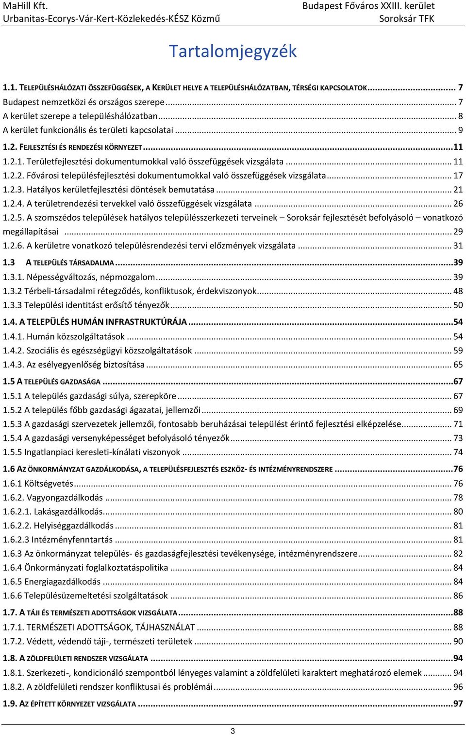 .. 11 1.2.2. Fővárosi településfejlesztési dokumentumokkal való összefüggések vizsgálata... 17 1.2.3. Hatályos kerületfejlesztési döntések bemutatása... 21 1.2.4.
