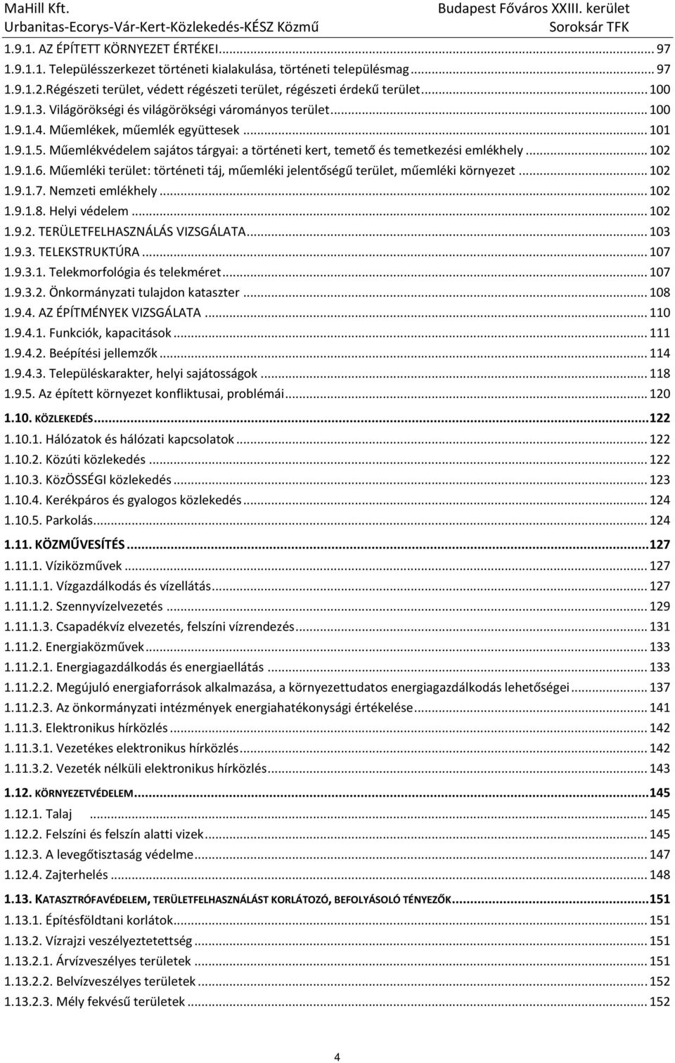 Műemlékvédelem sajátos tárgyai: a történeti kert, temető és temetkezési emlékhely... 102 1.9.1.6. Műemléki terület: történeti táj, műemléki jelentőségű terület, műemléki környezet... 102 1.9.1.7.