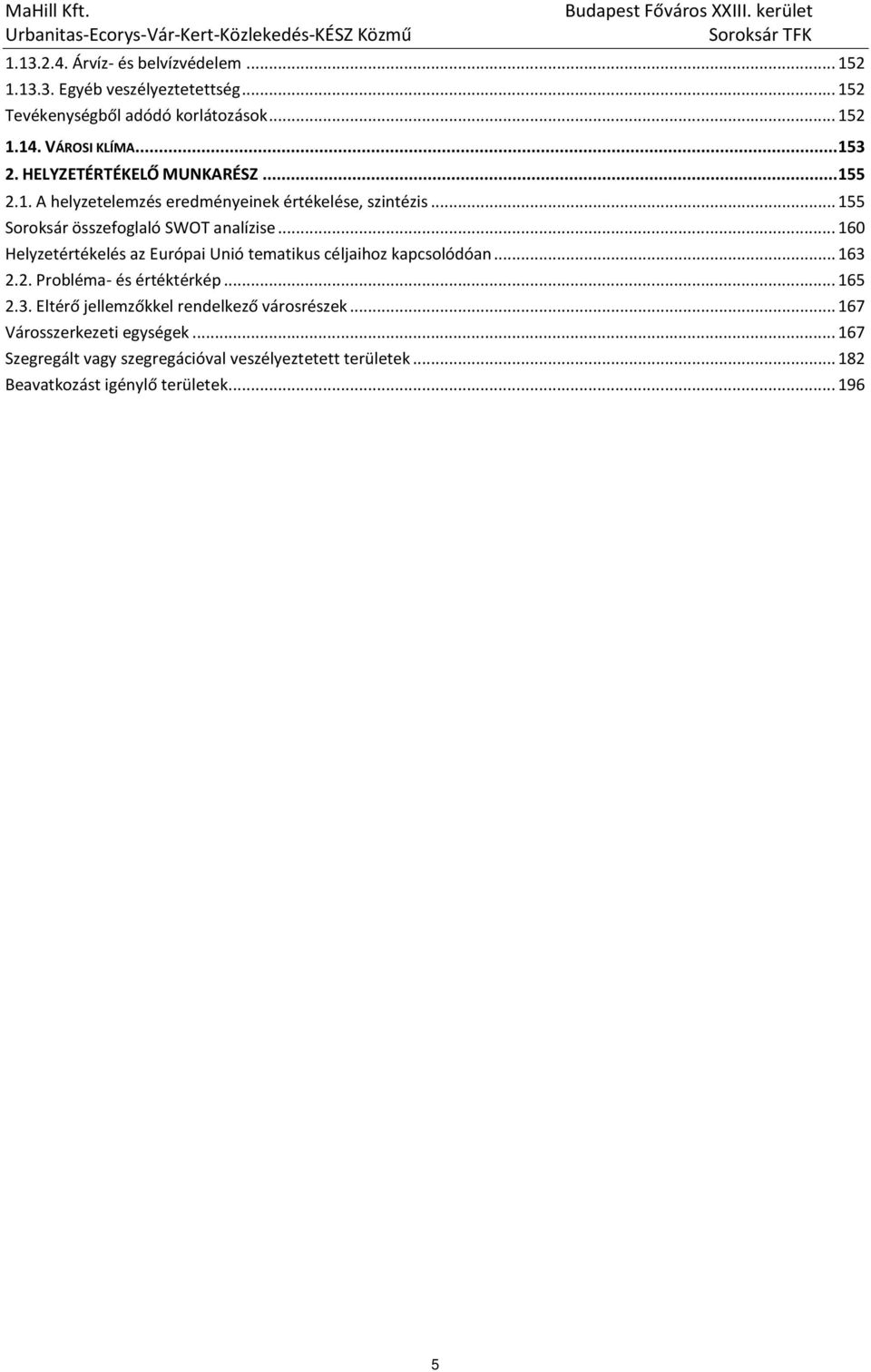 .. 160 Helyzetértékelés az Európai Unió tematikus céljaihoz kapcsolódóan... 163 2.2. Probléma- és értéktérkép... 165 2.3. Eltérő jellemzőkkel rendelkező városrészek.