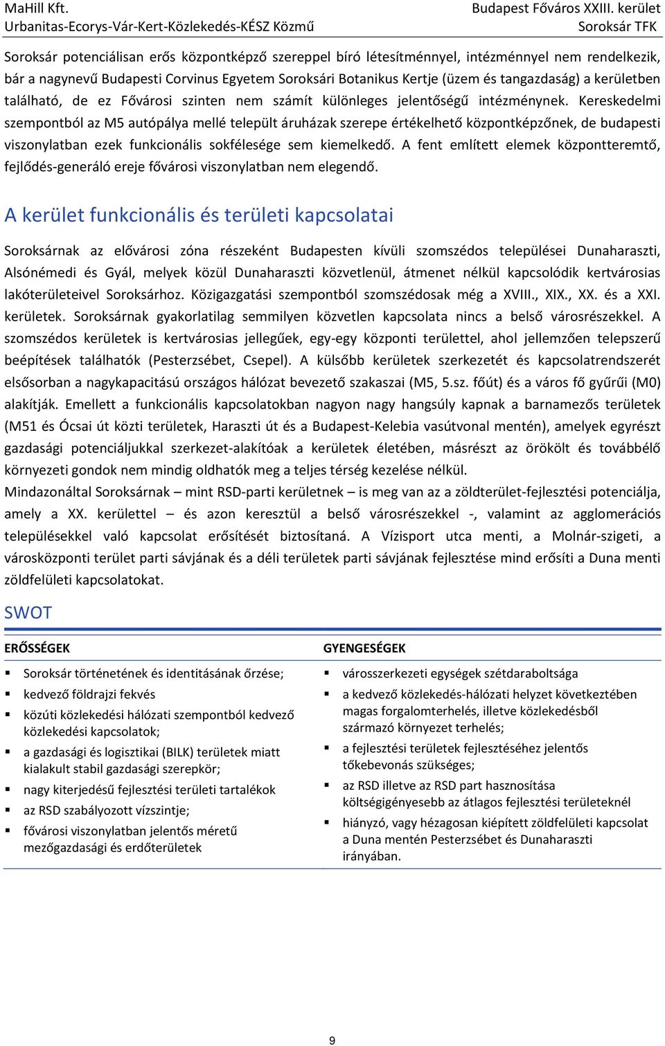 Kereskedelmi szempontból az M5 autópálya mellé települt áruházak szerepe értékelhető központképzőnek, de budapesti viszonylatban ezek funkcionális sokfélesége sem kiemelkedő.