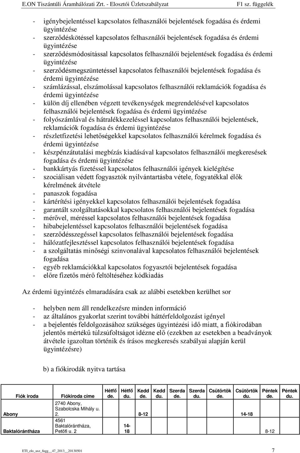szerződésmódosítással kapcsolatos felhasználói bejelentések fogadása és érdemi ügyintézése - szerződésmegszüntetéssel kapcsolatos felhasználói bejelentések fogadása és érdemi ügyintézése -