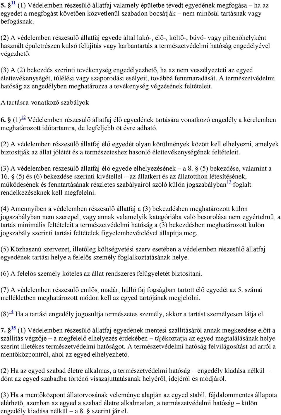 végezhető. (3) A (2) bekezdés szerinti tevékenység engedélyezhető, ha az nem veszélyezteti az egyed élettevékenységét, túlélési vagy szaporodási esélyeit, továbbá fennmaradását.