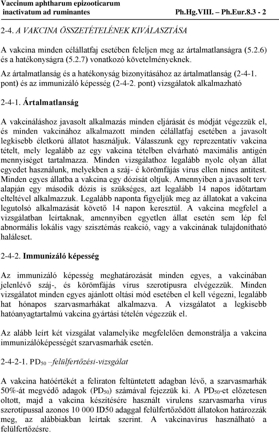 Ártalmatlanság A vakcináláshoz javasolt alkalmazás minden eljárását és módját végezzük el, és minden vakcinához alkalmazott minden célállatfaj esetében a javasolt legkisebb életkorú állatot