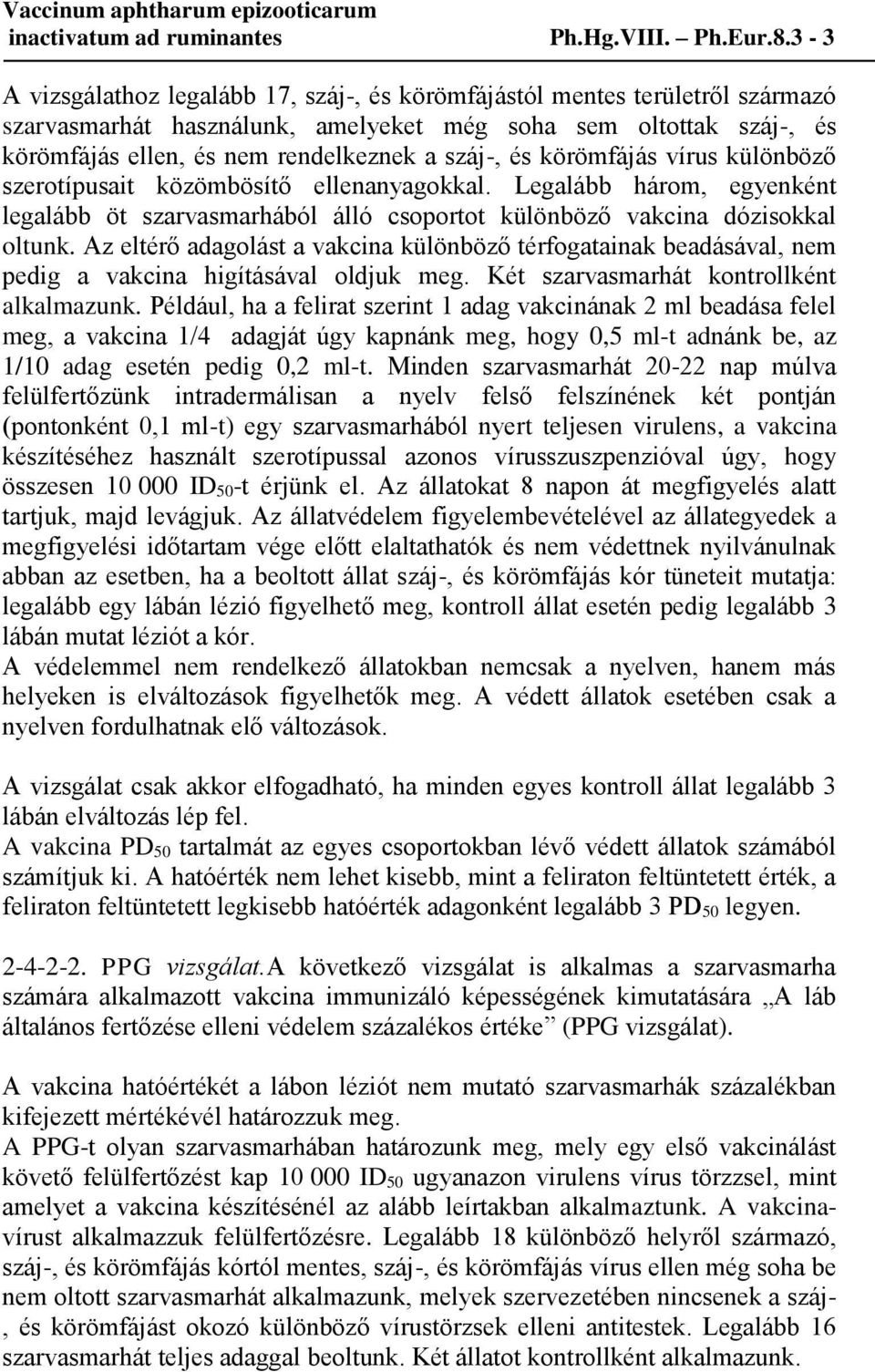 és körömfájás vírus különböző szerotípusait közömbösítő ellenanyagokkal. Legalább három, egyenként legalább öt szarvasmarhából álló csoportot különböző vakcina dózisokkal oltunk.