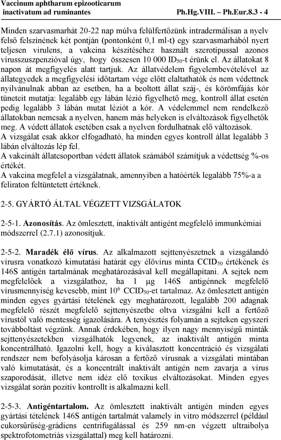 használt szerotípussal azonos vírusszuszpenzióval úgy, hogy összesen 10 000 ID 50-t érünk el. Az állatokat 8 napon át megfigyelés alatt tartjuk.