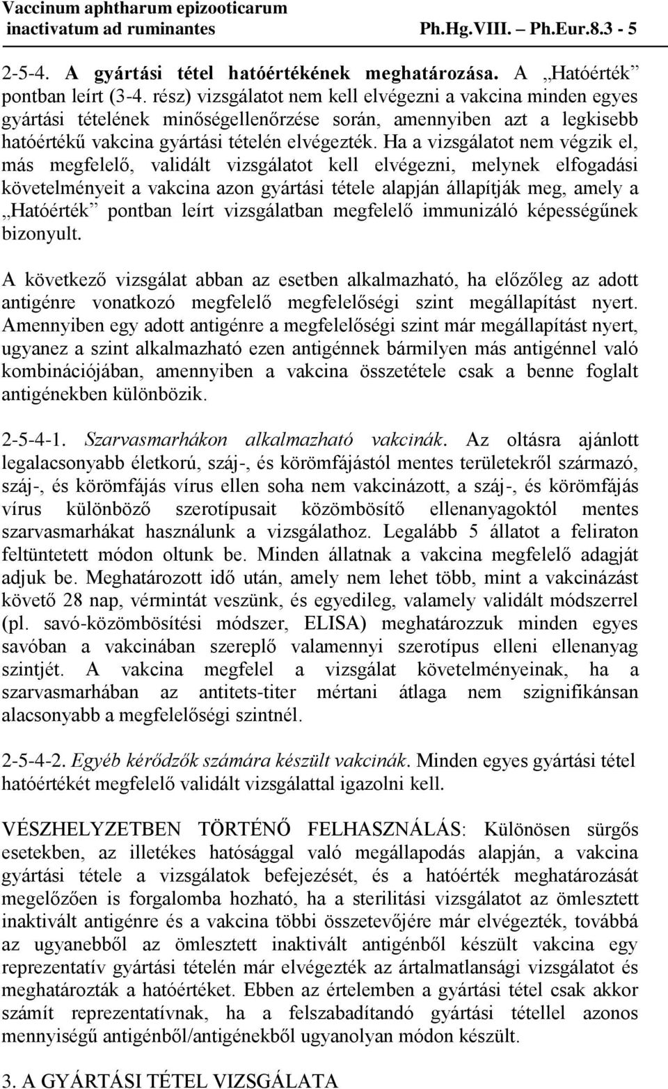 Ha a vizsgálatot nem végzik el, más megfelelő, validált vizsgálatot kell elvégezni, melynek elfogadási követelményeit a vakcina azon gyártási tétele alapján állapítják meg, amely a Hatóérték pontban