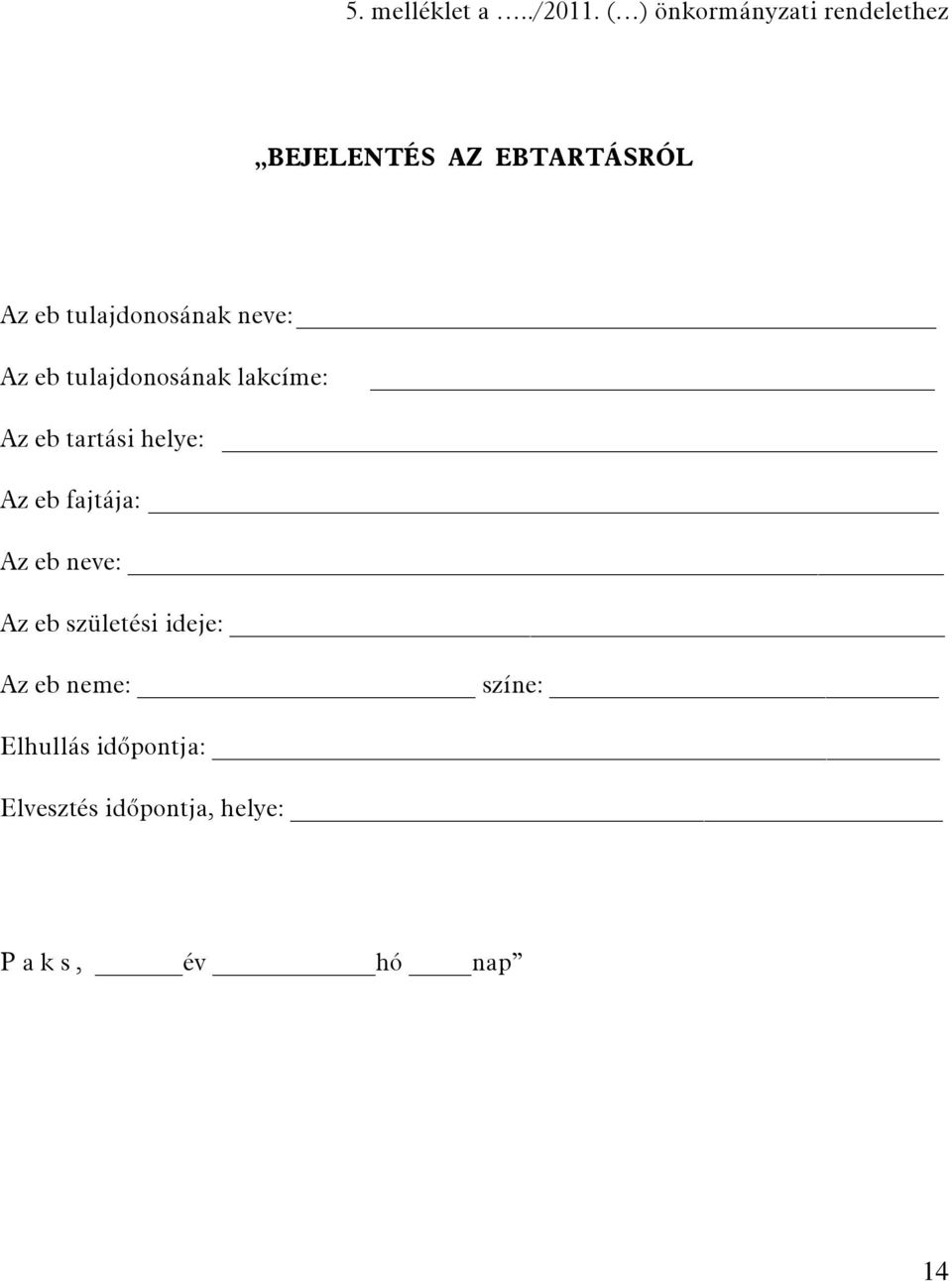 tulajdonosának neve: Az eb tulajdonosának lakcíme: Az eb tartási helye: