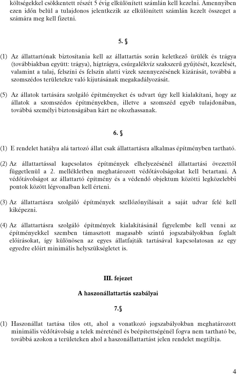 (1) Az állattartónak biztosítania kell az állattartás során keletkező ürülék és trágya (továbbiakban együtt: trágya), hígtrágya, csúrgalékvíz szakszerű gyűjtését, kezelését, valamint a talaj,