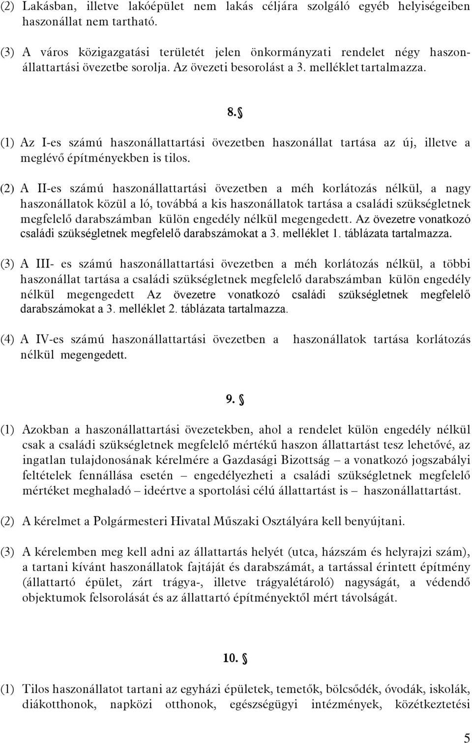 (1) Az I-es számú haszonállattartási övezetben haszonállat tartása az új, illetve a meglévő építményekben is tilos.