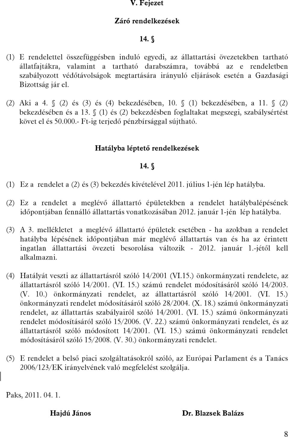 irányuló eljárások esetén a Gazdasági Bizottság jár el. (2) Aki a 4. (2) és (3) és (4) bekezdésében, 10. (1) bekezdésében, a 11. (2) bekezdésében és a 13.