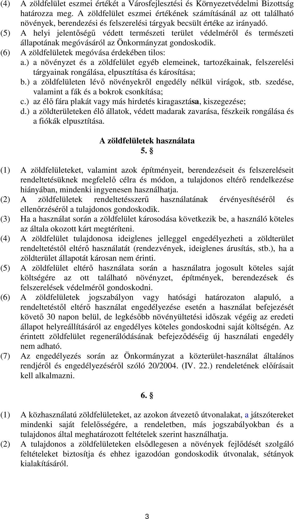 (5) A helyi jelentıségő védett természeti terület védelmérıl és természeti állapotának megóvásáról az Önkormányzat gondoskodik. (6) A zöldfelületek megóvása érdekében tilos: a.