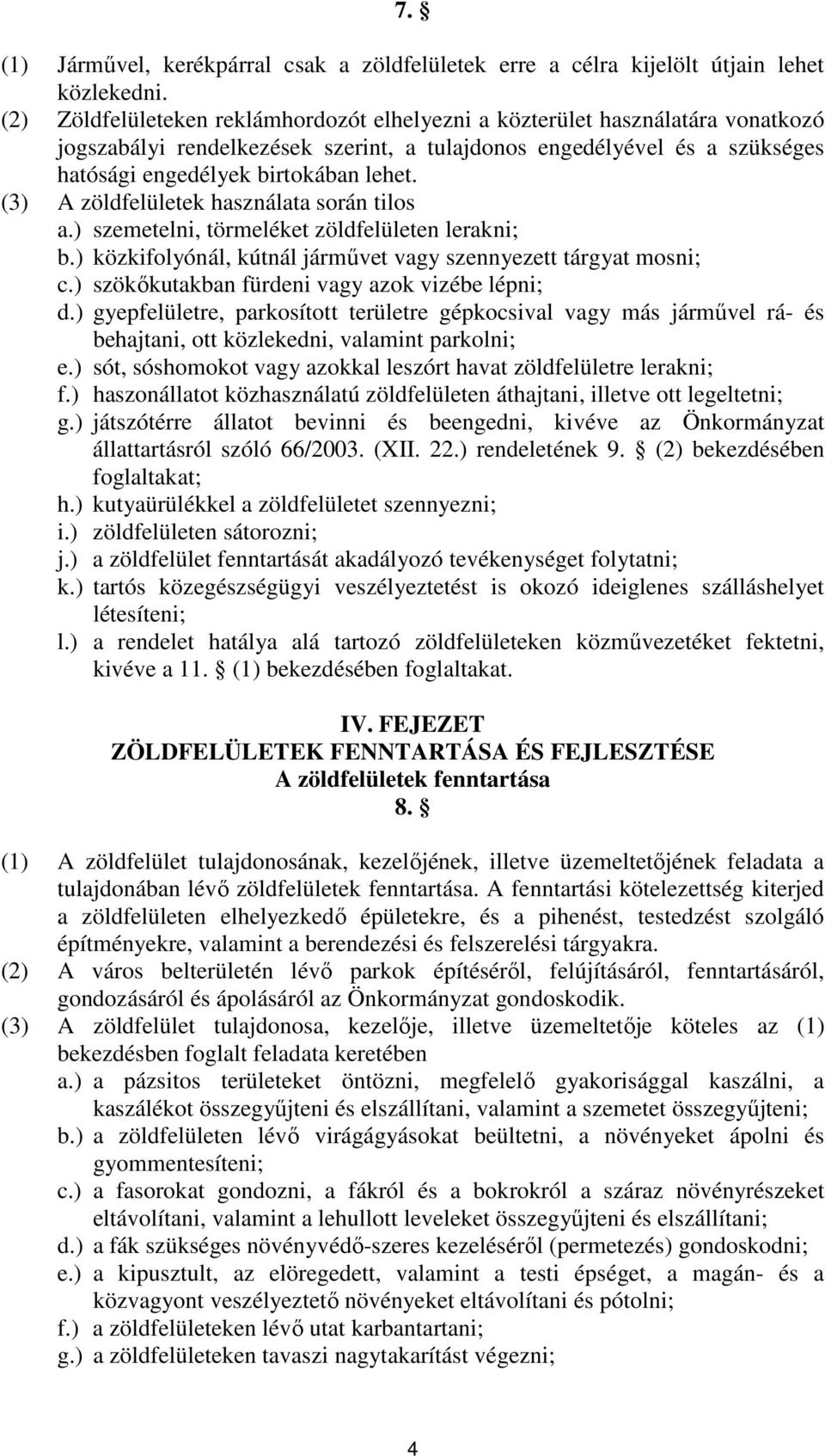 (3) A zöldfelületek használata során tilos a.) szemetelni, törmeléket zöldfelületen lerakni; b.) közkifolyónál, kútnál jármővet vagy szennyezett tárgyat mosni; c.