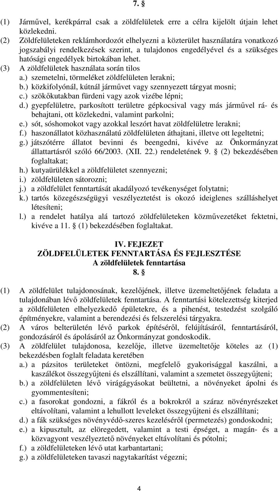 (3) A zöldfelületek használata során tilos a.) szemetelni, törmeléket zöldfelületen lerakni; b.) közkifolyónál, kútnál jármővet vagy szennyezett tárgyat mosni; c.