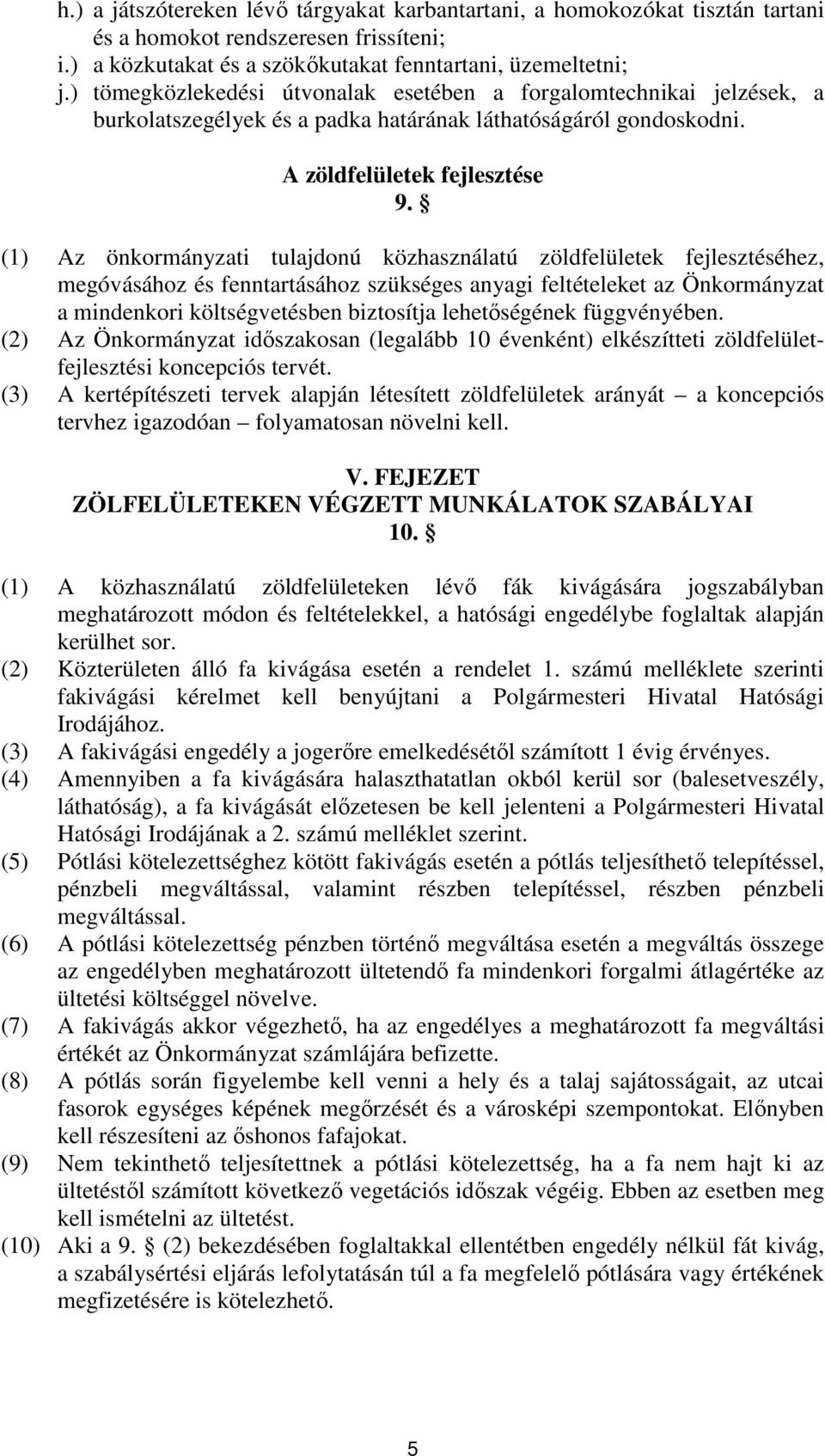 (1) Az önkormányzati tulajdonú közhasználatú zöldfelületek fejlesztéséhez, megóvásához és fenntartásához szükséges anyagi feltételeket az Önkormányzat a mindenkori költségvetésben biztosítja