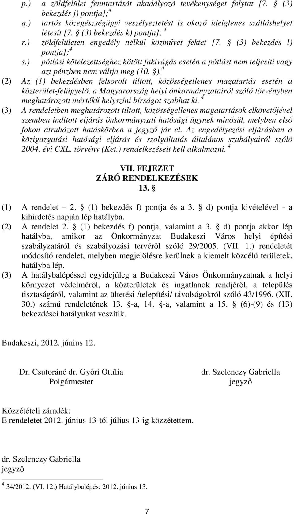 ) pótlási kötelezettséghez kötött fakivágás esetén a pótlást nem teljesíti vagy azt pénzben nem váltja meg (10. ).