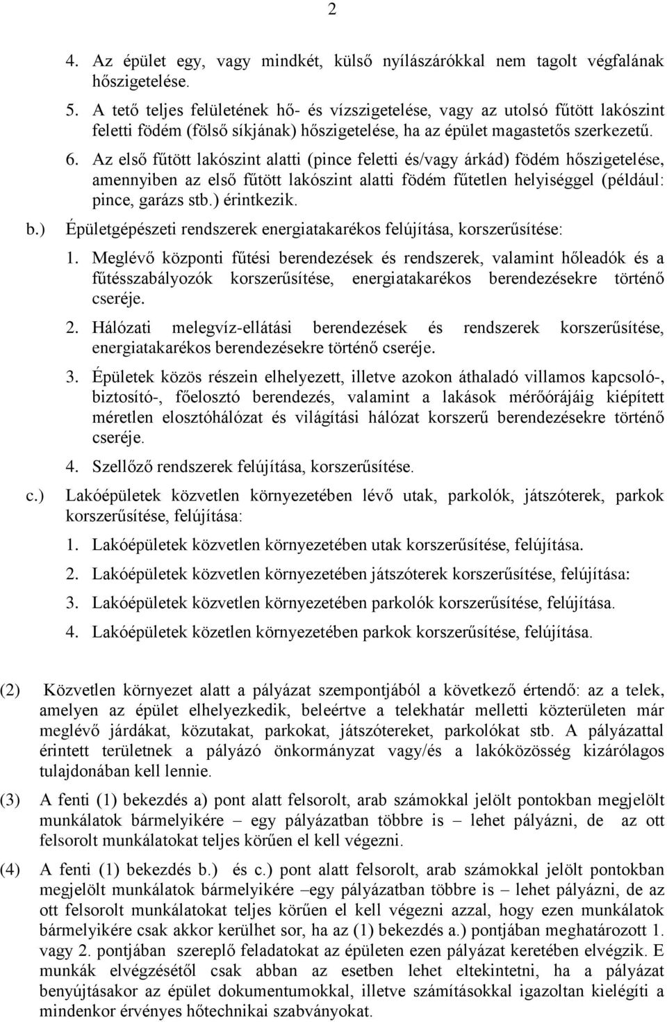 Az első fűtött lakószint alatti (pince feletti és/vagy árkád) födém hőszigetelése, amennyiben az első fűtött lakószint alatti födém fűtetlen helyiséggel (például: pince, garázs stb.) érintkezik.