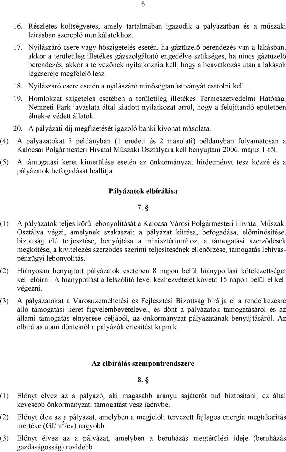 nyilatkoznia kell, hogy a beavatkozás után a lakások légcseréje megfelelő lesz. 18. Nyílászáró csere esetén a nyílászáró minőségtanúsítványát csatolni kell. 19.