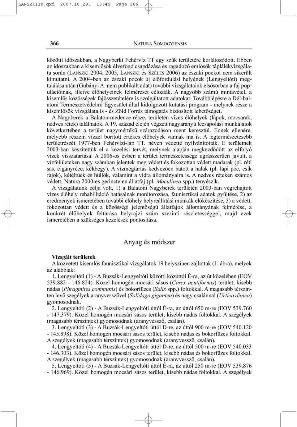 A 2004-ben az északi pocok új elõfordulási helyének (Lengyeltóti) megtalálása után (Gubányi A.