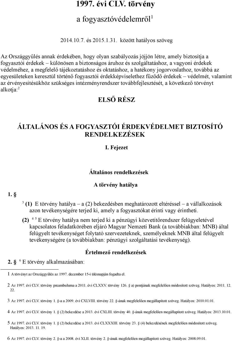 védelméhez, a megfelelő tájékoztatáshoz és oktatáshoz, a hatékony jogorvoslathoz, továbbá az egyesületeken keresztül történő fogyasztói érdekképviselethez fűződő érdekek védelmét, valamint az
