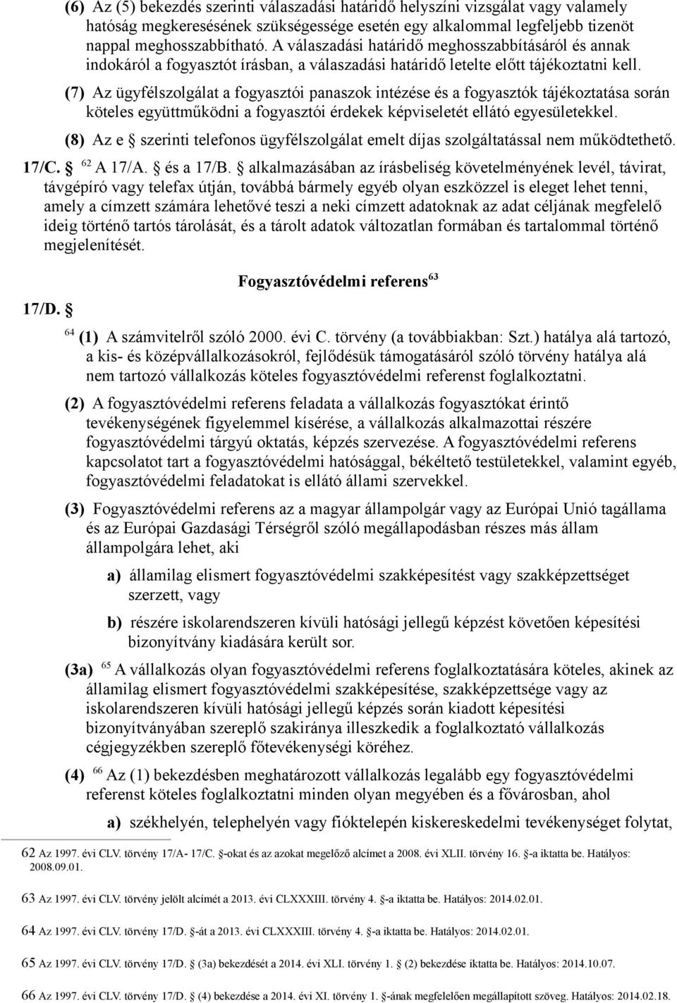 (7) Az ügyfélszolgálat a fogyasztói panaszok intézése és a fogyasztók tájékoztatása során köteles együttműködni a fogyasztói érdekek képviseletét ellátó egyesületekkel.