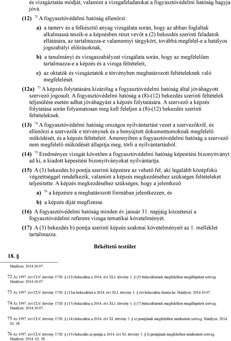feladatok ellátására, az tartalmazza-e valamennyi tárgykört, továbbá megfelel-e a hatályos jogszabályi előírásoknak, b) a tanulmányi és vizsgaszabályzat vizsgálata során, hogy az megfelelően