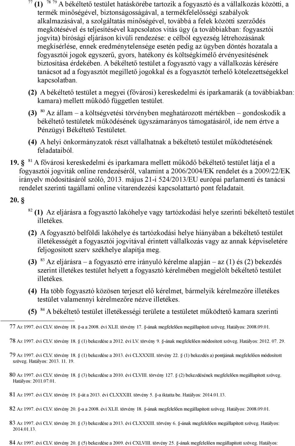 létrehozásának megkísérlése, ennek eredménytelensége esetén pedig az ügyben döntés hozatala a fogyasztói jogok egyszerű, gyors, hatékony és költségkímélő érvényesítésének biztosítása érdekében.