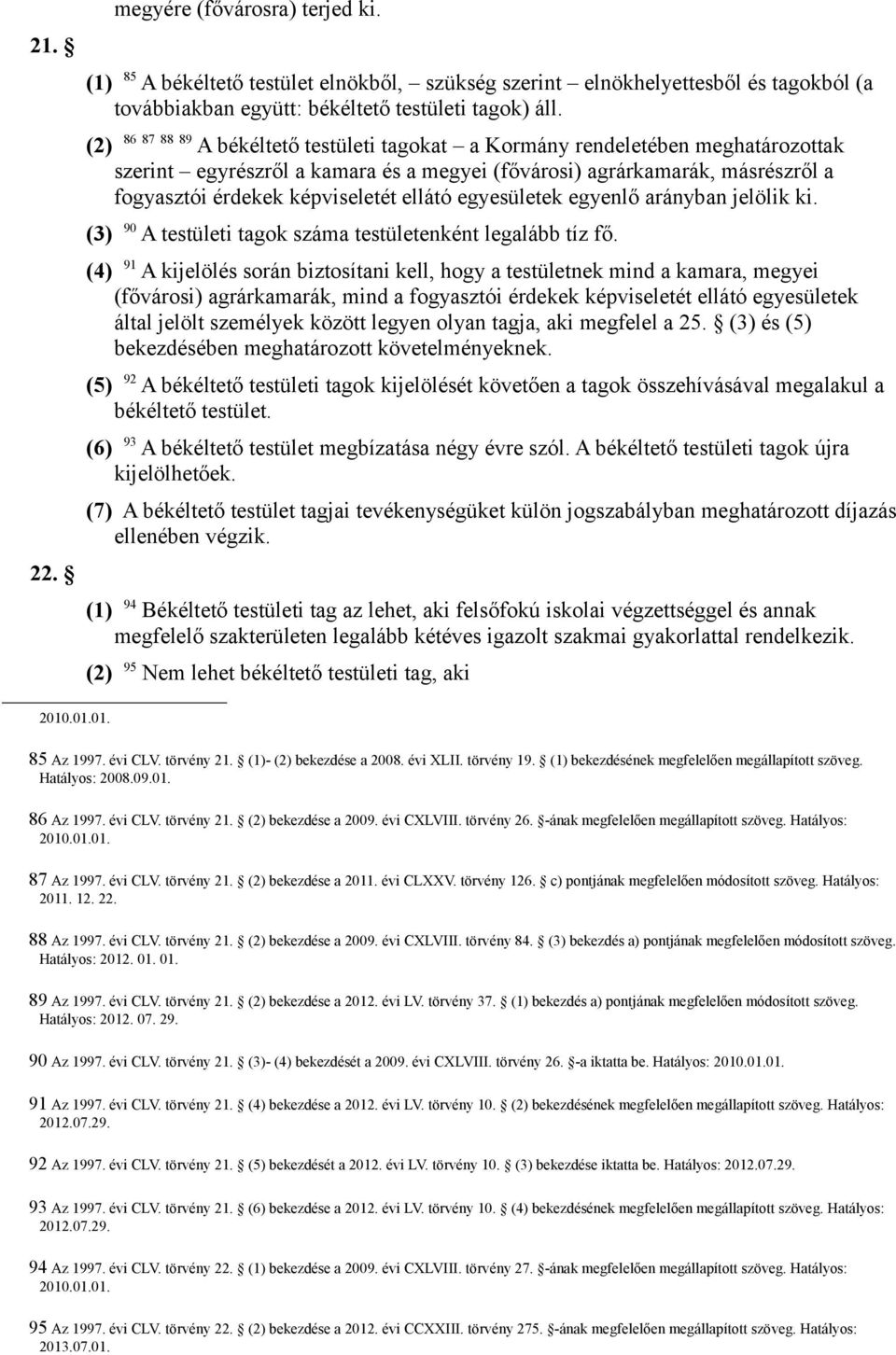 ellátó egyesületek egyenlő arányban jelölik ki. (3) 90 A testületi tagok száma testületenként legalább tíz fő.