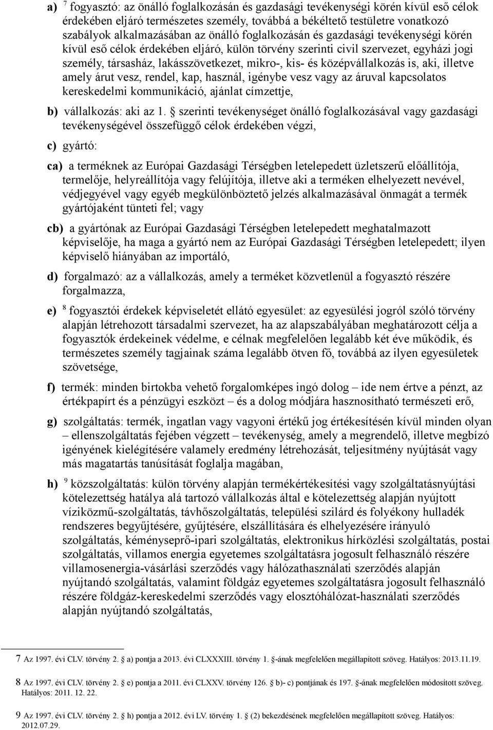középvállalkozás is, aki, illetve amely árut vesz, rendel, kap, használ, igénybe vesz vagy az áruval kapcsolatos kereskedelmi kommunikáció, ajánlat címzettje, b) vállalkozás: aki az 1.