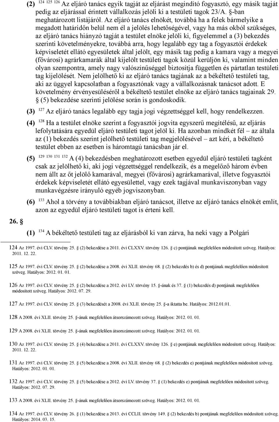 Az eljáró tanács elnökét, továbbá ha a felek bármelyike a megadott határidőn belül nem él a jelölés lehetőségével, vagy ha más okból szükséges, az eljáró tanács hiányzó tagját a testület elnöke