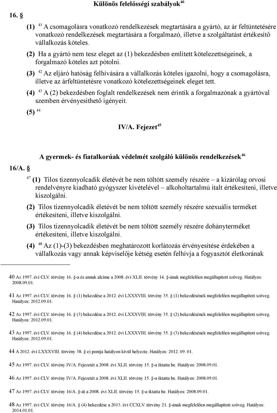 (3) 42 Az eljáró hatóság felhívására a vállalkozás köteles igazolni, hogy a csomagolásra, illetve az árfeltüntetésre vonatkozó kötelezettségeinek eleget tett.