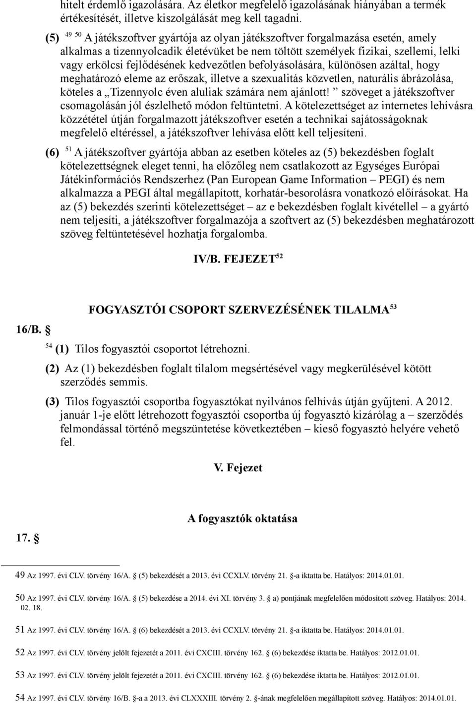 kedvezőtlen befolyásolására, különösen azáltal, hogy meghatározó eleme az erőszak, illetve a szexualitás közvetlen, naturális ábrázolása, köteles a Tizennyolc éven aluliak számára nem ajánlott!