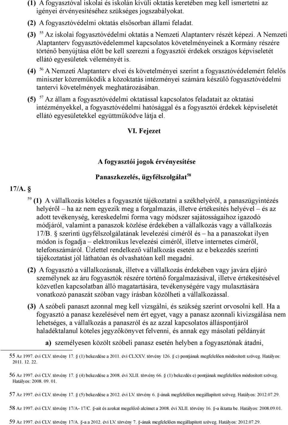 A Nemzeti Alaptanterv fogyasztóvédelemmel kapcsolatos követelményeinek a Kormány részére történő benyújtása előtt be kell szerezni a fogyasztói érdekek országos képviseletét ellátó egyesületek