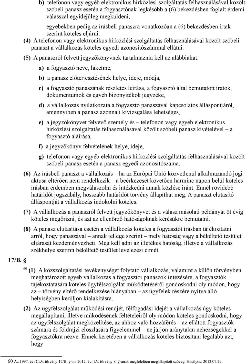 (4) A telefonon vagy elektronikus hírközlési szolgáltatás felhasználásával közölt szóbeli panaszt a vállalkozás köteles egyedi azonosítószámmal ellátni.