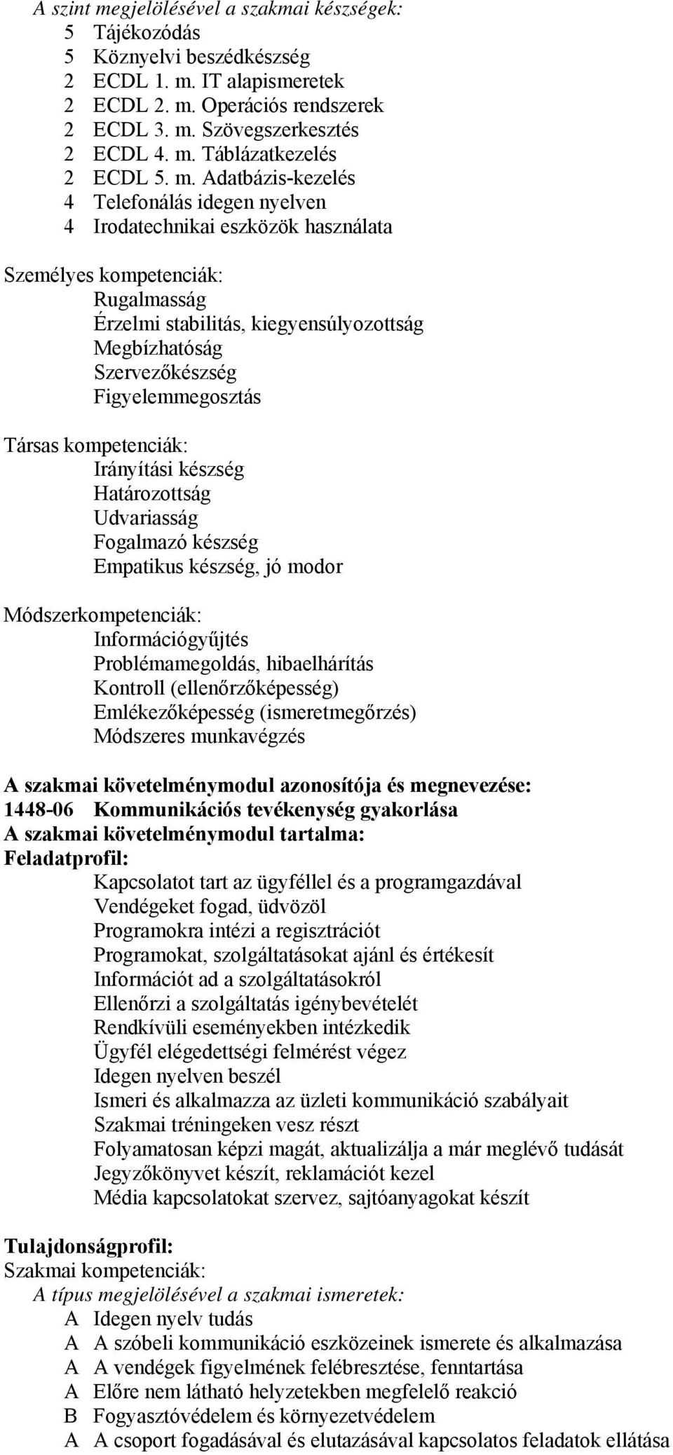 Figyelemmegosztás Társas kompetenciák: Irányítási készség Határozottság Udvariasság Fogalmazó készség Empatikus készség, jó modor Módszerkompetenciák: Információgyűjtés Problémamegoldás,