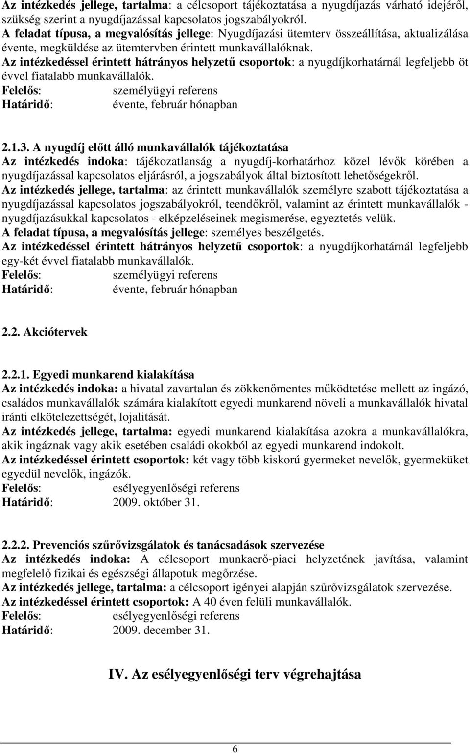 Az intézkedéssel érintett hátrányos helyzető csoportok: a nyugdíjkorhatárnál legfeljebb öt évvel fiatalabb munkavállalók. Felelıs: személyügyi referens Határidı: évente, február hónapban 2.1.3.