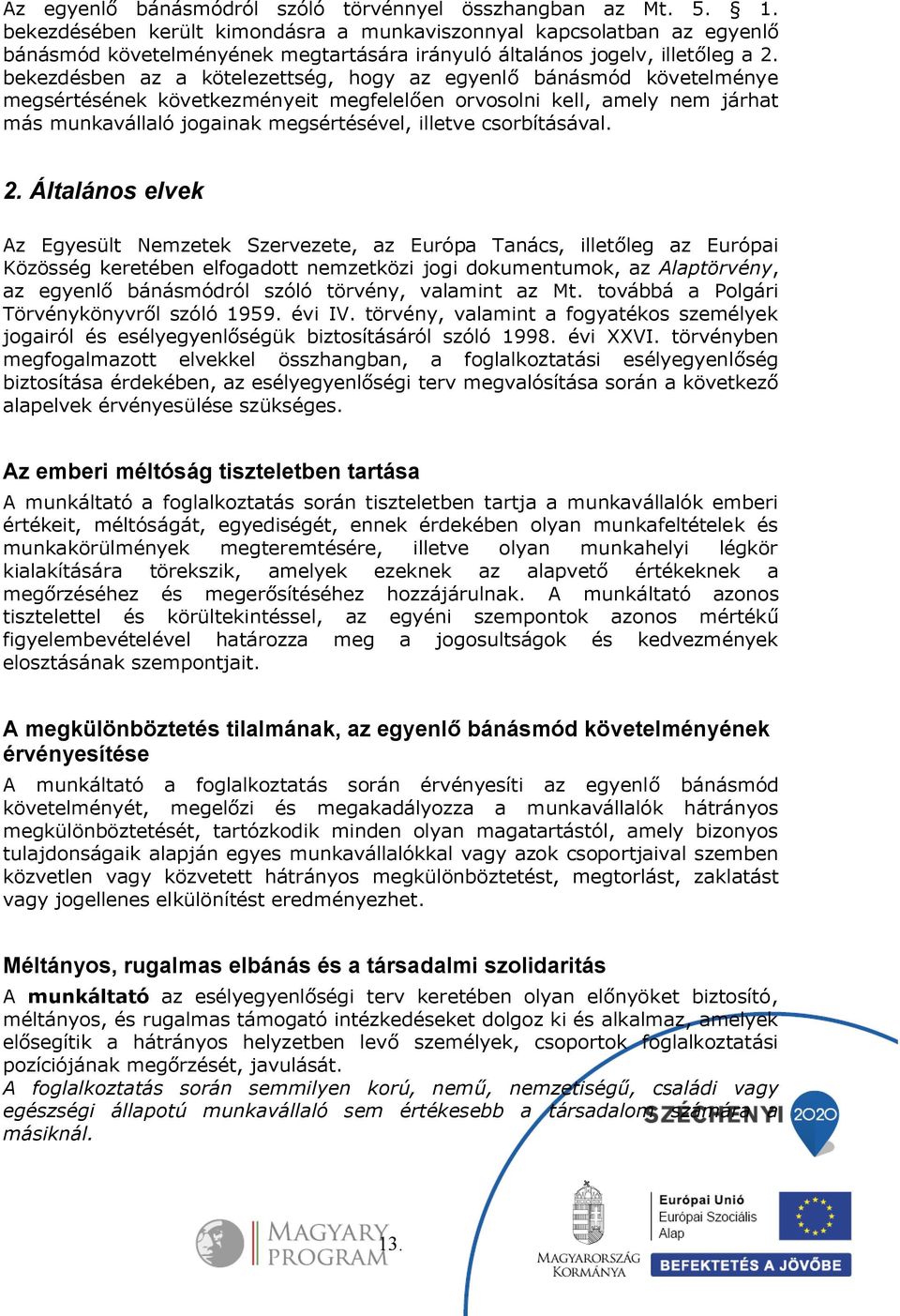 bekezdésben az a kötelezettség, hogy az egyenlő bánásmód követelménye megsértésének következményeit megfelelően orvosolni kell, amely nem járhat más munkavállaló jogainak megsértésével, illetve