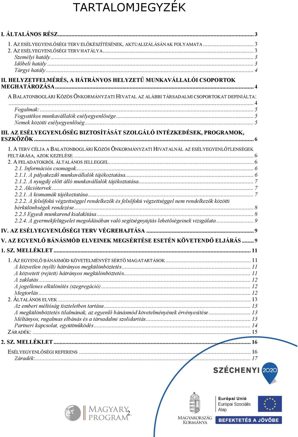 .. 4 Fogalmak:... 5 Fogyatékos munkavállalók esélyegyenlősége... 5 Nemek közötti esélyegyenlőség... 5 III. AZ ESÉLYEGYENLŐSÉG BIZTOSÍTÁSÁT SZOLGÁLÓ INTÉZKEDÉSEK, PROGRAMOK, ESZKÖZÖK... 6 1.