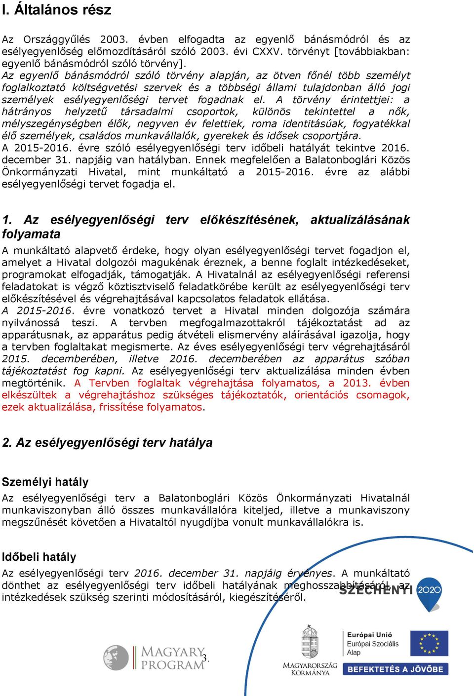 A törvény érintettjei: a hátrányos helyzetű társadalmi csoportok, különös tekintettel a nők, mélyszegénységben élők, negyven év felettiek, roma identitásúak, fogyatékkal élő személyek, családos