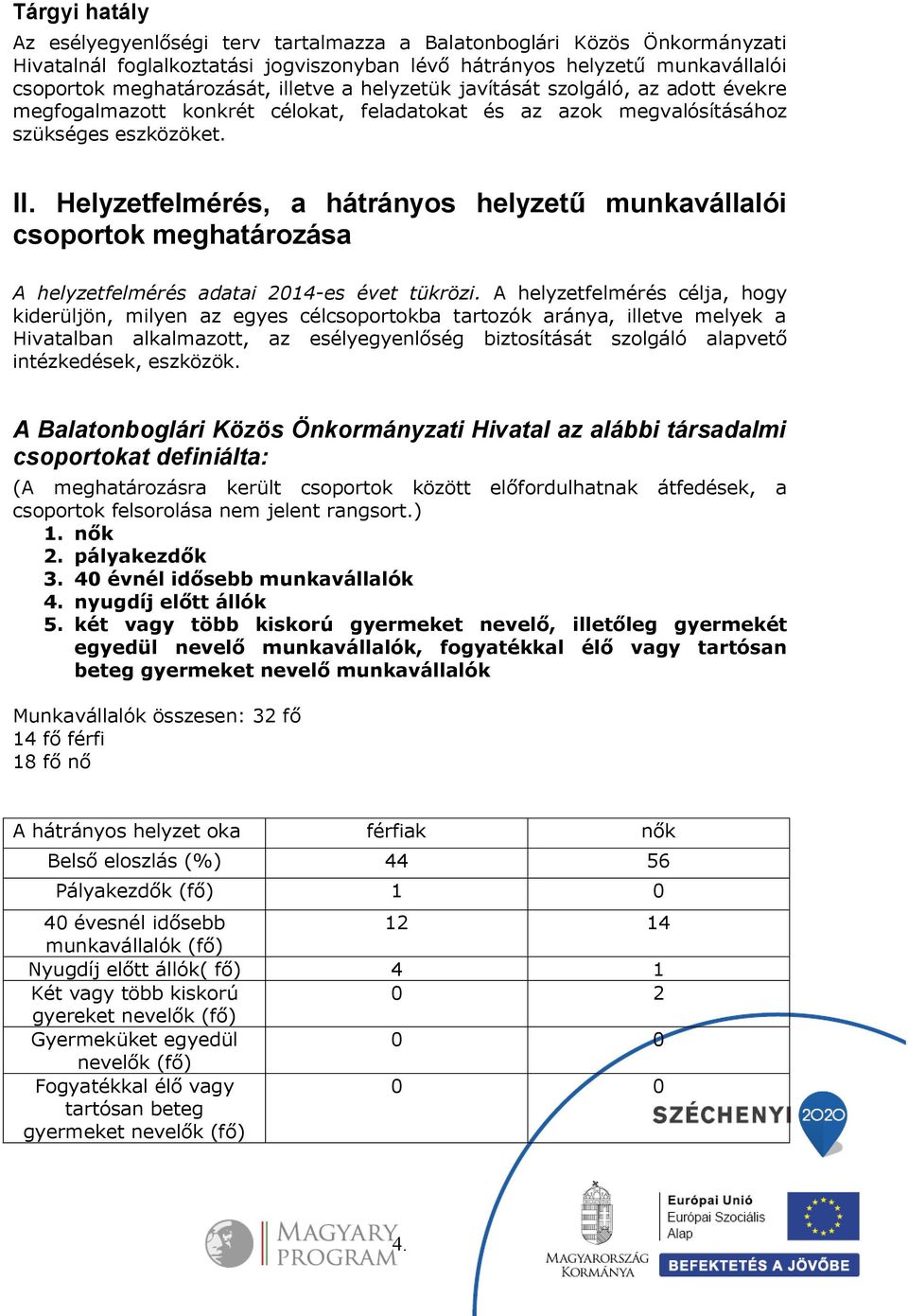 Helyzetfelmérés, a hátrányos helyzetű munkavállalói csoportok meghatározása A helyzetfelmérés adatai 2014-es évet tükrözi.