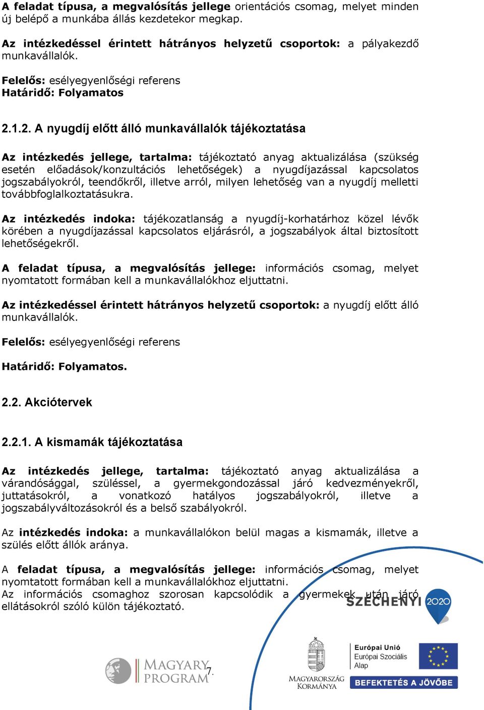 1.2. A nyugdíj előtt álló munkavállalók tájékoztatása Az intézkedés jellege, tartalma: tájékoztató anyag aktualizálása (szükség esetén előadások/konzultációs lehetőségek) a nyugdíjazással kapcsolatos