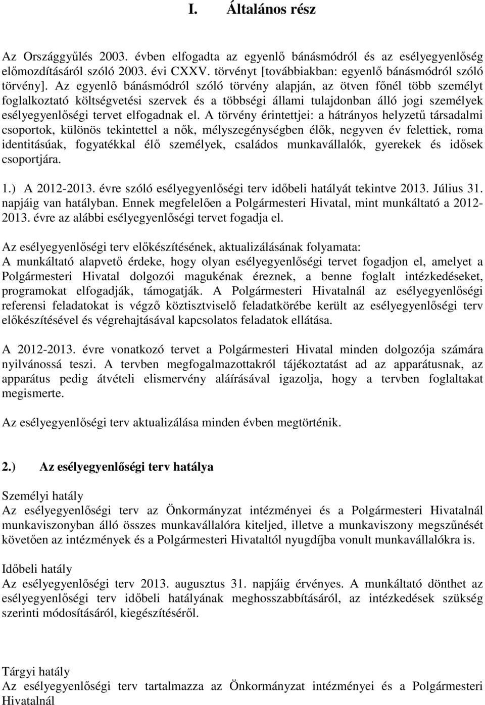 el. A törvény érintettjei: a hátrányos helyzetű társadalmi csoportok, különös tekintettel a nők, mélyszegénységben élők, negyven év felettiek, roma identitásúak, fogyatékkal élő személyek, családos