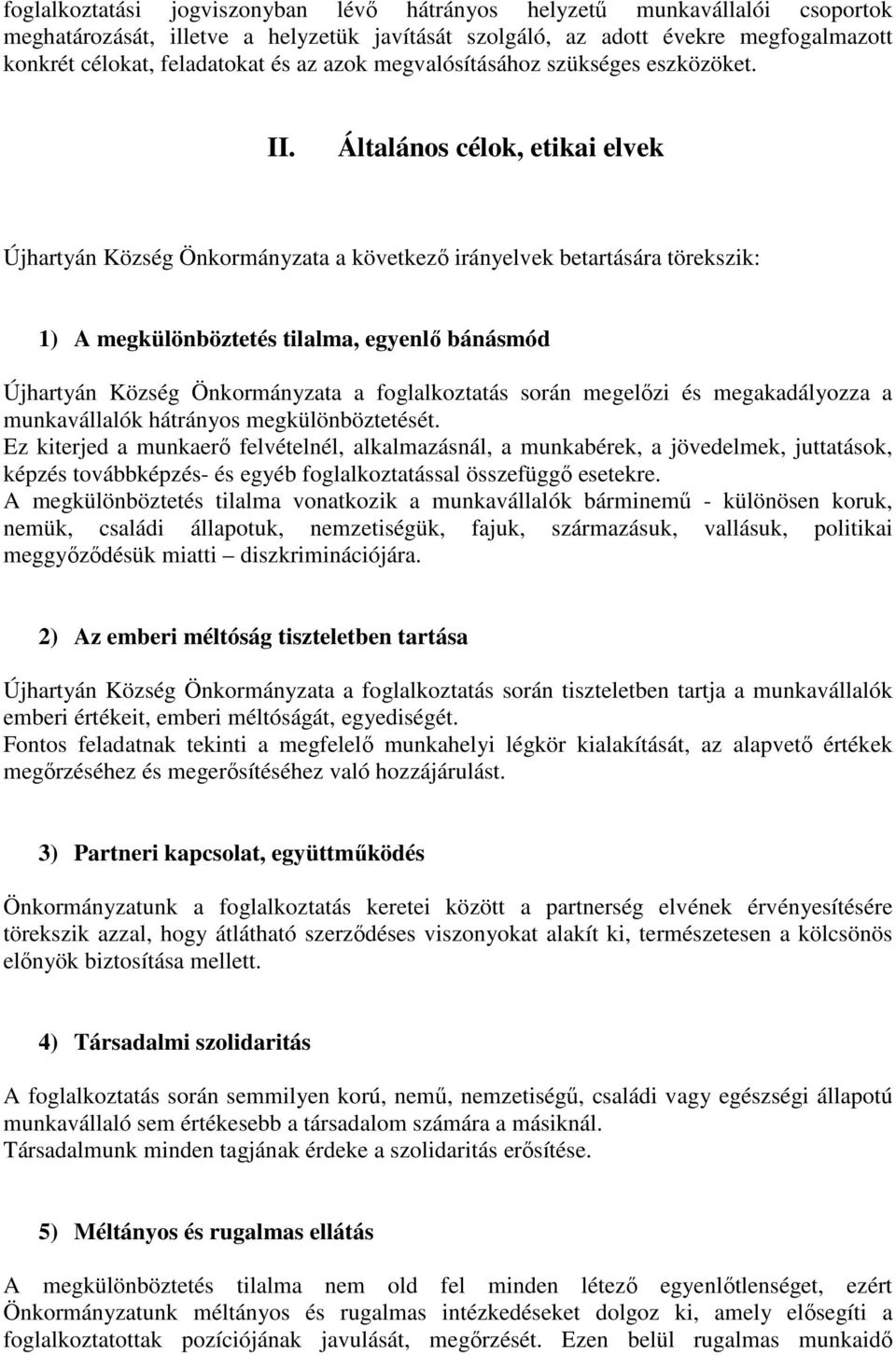 Általános célok, etikai elvek Újhartyán Község Önkormányzata a következő irányelvek betartására törekszik: 1) A megkülönböztetés tilalma, egyenlő bánásmód Újhartyán Község Önkormányzata a
