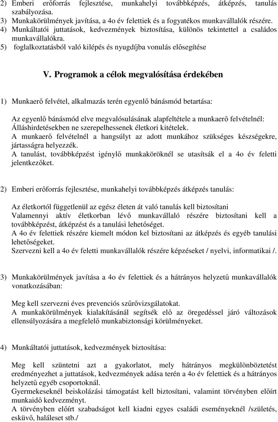Programok a célok megvalósítása érdekében 1) Munkaerő felvétel, alkalmazás terén egyenlő bánásmód betartása: Az egyenlő bánásmód elve megvalósulásának alapfeltétele a munkaerő felvételnél: