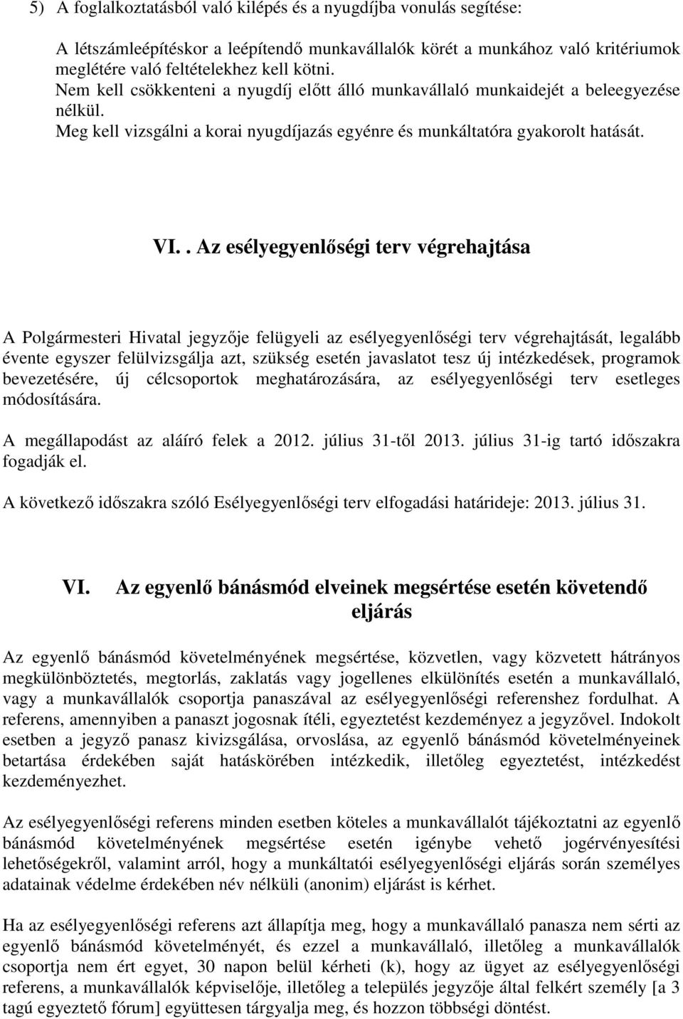 . Az esélyegyenlőségi terv végrehajtása A Polgármesteri Hivatal jegyzője felügyeli az esélyegyenlőségi terv végrehajtását, legalább évente egyszer felülvizsgálja azt, szükség esetén javaslatot tesz