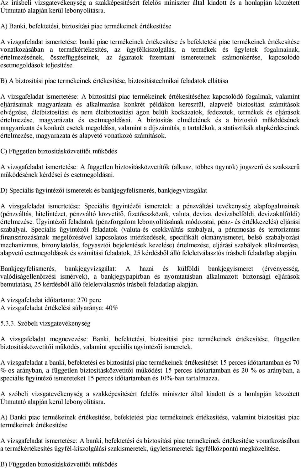 termékértékesítés, az ügyfélkiszolgálás, a termékek és ügyletek fogalmainak, értelmezésének, összefüggéseinek, az ágazatok üzemtani ismereteinek számonkérése, kapcsolódó esetmegoldások teljesítése.